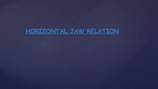 HORIZONTAL JAW RELATION
 