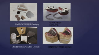 SIMPLEX TRACER -Dentsply
DENTURE BALANCER -Leemark
 