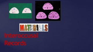 Interoccusal
Records
 