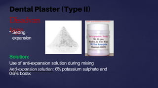 Disadvan
tage:
• Setting
expansion
Solution:
Use of anti-expansion solution during mixing
Anti-expansion solution: 6% potassium sulphate and
0.6% borax
 