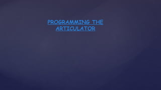 PROGRAMMING THE
ARTICULATOR
 