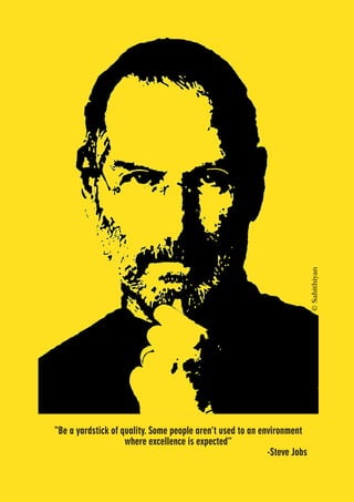 “Be a yardstick of quality. Some people aren’t used to an environment
where excellence is expected”
-Steve Jobs
©
Sahithiyan
 