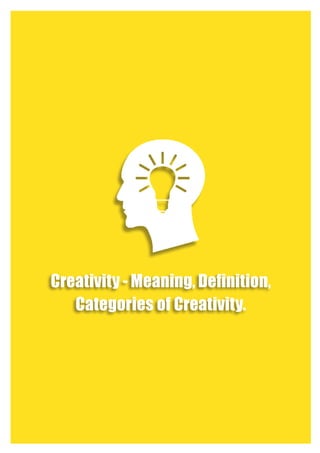 Creativity - Meaning, Definition,
Categories of Creativity.
 