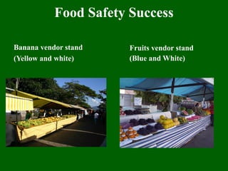 Food Safety Success
Banana vendor stand
(Yellow and white)
Fruits vendor stand
(Blue and White)
 