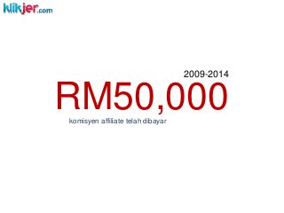 2009-2014
RM50,000komisyen affiliate telah dibayar
 