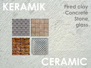 KERAMIK
CERAMIC
Fired clay
Concrete
Stone
glass
 