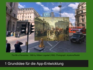 1 Grundidee für die App-Entwicklung
The 9th of November, 1888 by William Logsdail (1890). Photograph: shystone/Reddit
 