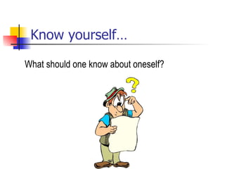 Know yourself… What should one know about oneself? 