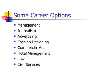 Management Journalism Advertising Fashion Designing Commercial Art Hotel Management Law Civil Services Some Career Options 