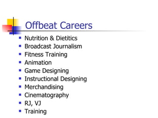 Offbeat Careers Nutrition & Dietitics Broadcast Journalism Fitness Training Animation  Game Designing Instructional Designing Merchandising Cinematography RJ, VJ Training 