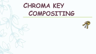 CHROMA KEY
COMPOSITING
 