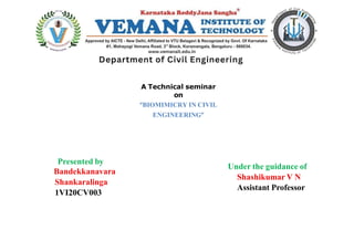 A Technical seminar
on
“BIOMIMICRY IN CIVIL
ENGINEERING”
Presented by
Bandekkanavara
Shankaralinga
1VI20CV003
Under the guidance of
Shashikumar V N
Assistant Professor
 