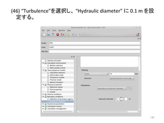 (46) 
“Turbulence”䜢㑅ᢥ䛧䚸 
“Hydraulic 
diameter” 
䛻 
0.1 
m 
䜢タ 
ᐃ䛩䜛䚹 
㻝㻟㻡 
 