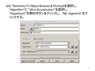 (24) 
“Geometry”䛻Object 
Browser䜘䜚Comp2䜢㑅ᢥ䛧䚸 
“Algorithm”䛻 
“Wire 
discreesaeon”䜢㑅ᢥ䛧䚸 
“Hypothesis”ྑഃ䛾䝪䝍䞁䜢䜽䝸䝑䜽䛧䚸㻌“Nb. 
Segments”䜢䜽 
䝸䝑䜽䛩䜛䚹 
㻟㻞 
 