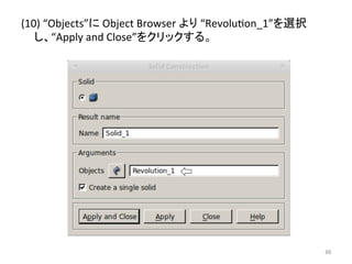 (10) 
“Objects”䛻 
Object 
Browser 
䜘䜚 
“Revolueon_1”䜢㑅ᢥ 
䛧䚸“Apply 
and 
Close”䜢䜽䝸䝑䜽䛩䜛䚹 
 
㻥㻥 
 