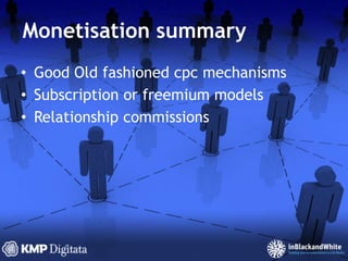 Monetisation summaryGood Old fashioned cpc mechanismsSubscription or freemium modelsRelationship commissions 