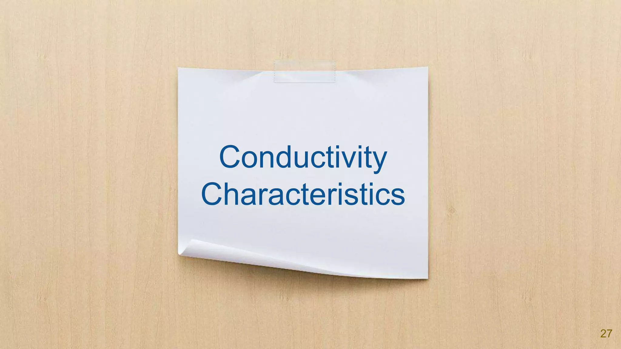 Conductivity
Characteristics
27
 