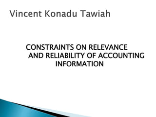 CONSTRAINTS ON RELEVANCE
AND RELIABILITY OF ACCOUNTING
INFORMATION
 