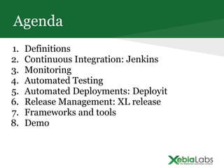 Agenda
1. Definitions
2. Continuous Integration: Jenkins
3. Monitoring
4. Automated Testing
5. Automated Deployments: Depl...