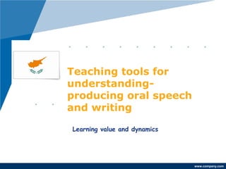 www.company.com
Teaching tools for
understanding-
producing oral speech
and writing
Learning value and dynamics
 