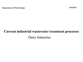 Current industrial wastewater treatment processes
Dairy Industries
Department of Microbiology 19/9/2014
 
