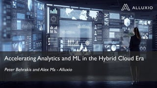 Accelerating Analytics and ML in the Hybrid Cloud Era
Peter Behrakis and Alex Ma - Alluxio
 