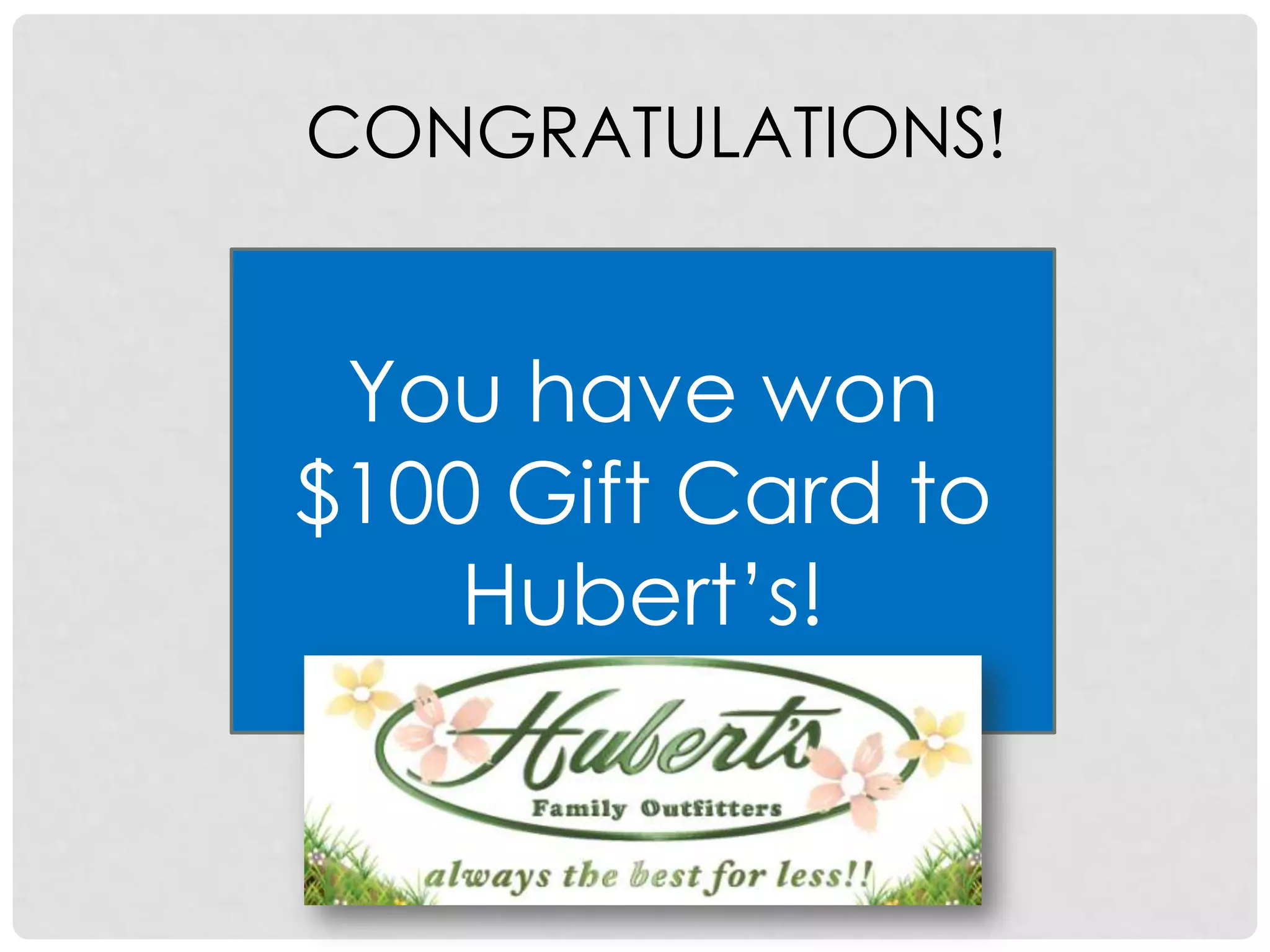 CONGRATULATIONS!

You have won
$100 Gift Card to
Hubert’s!

 