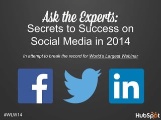 FOR
In attempt to break the record for World’s Largest Webinar
#WLW14
Secrets to Success on
Social Media in 2014
 