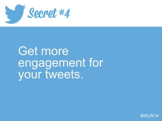 Get more
engagement for
your tweets.
#WLW14
 