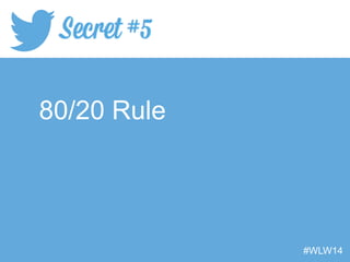 80/20 Rule
#WLW14
 