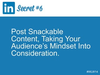 Post Snackable
Content, Taking Your
Audience’s Mindset Into
Consideration.
#WLW14
 