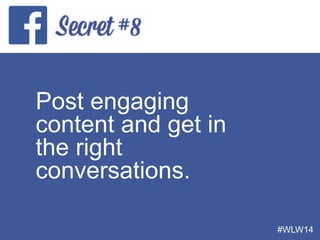 #WLW14
Post engaging
content and get in
the right
conversations.
 