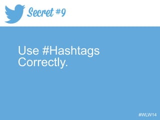 Use #Hashtags
Correctly.
#WLW14
 