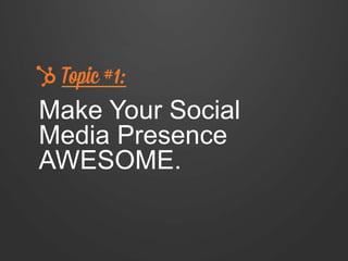 Make Your Social
Media Presence
AWESOME.
 