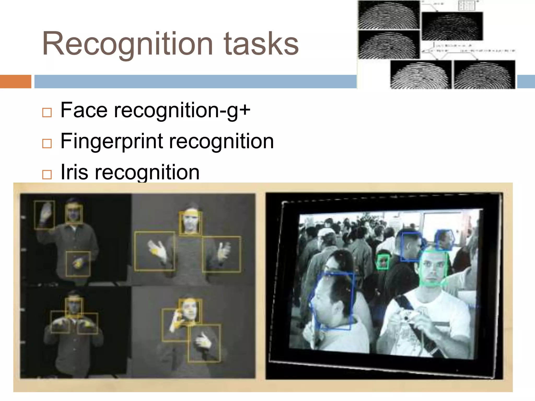 Recognition tasks
 Face recognition-g+
 Fingerprint recognition
 Iris recognition
 