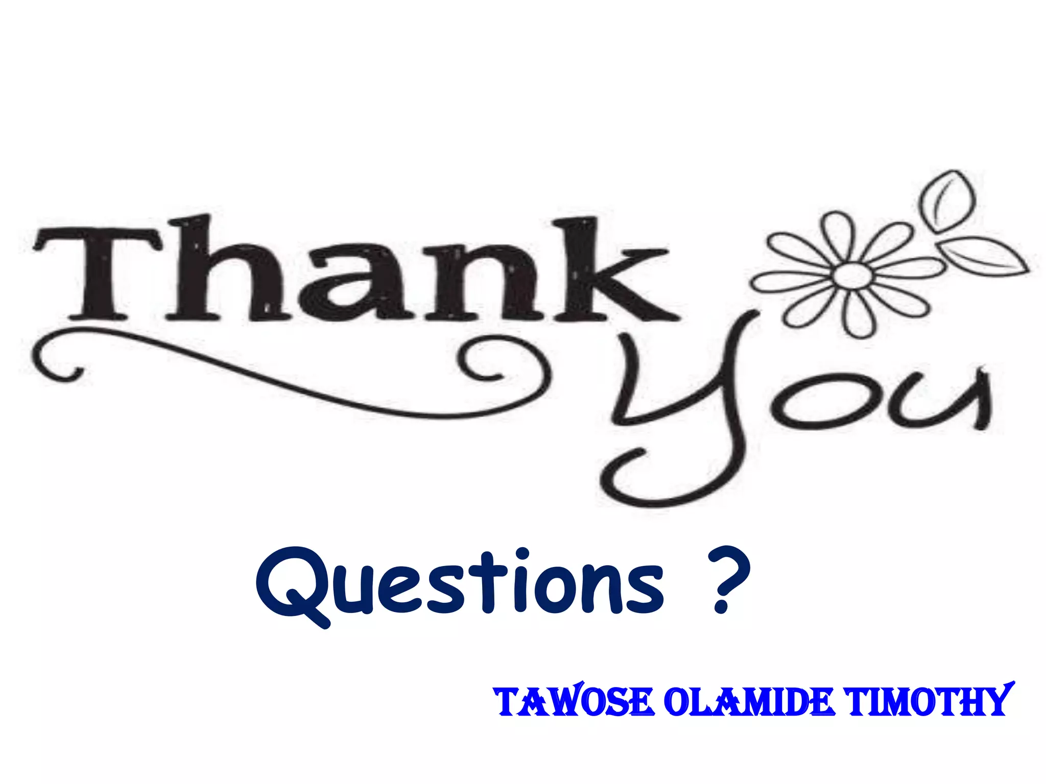 Questions ?
Tawose Olamide Timothy
 