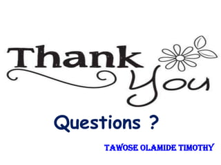 Questions ?
Tawose Olamide Timothy
 