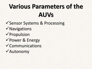 Various Parameters of the
AUVs
Sensor Systems & Processing
Navigations
Propulsion
Power & Energy
Communications
Autonomy
 