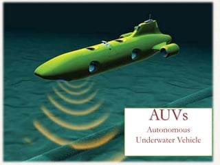 AUVs
Autonomous
Underwater Vehicle
 