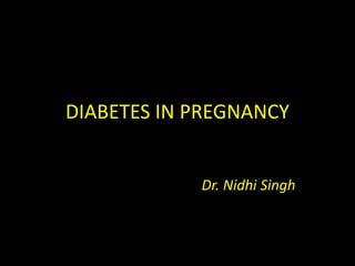DIABETES IN PREGNANCY 
Dr. Nidhi Singh 
 