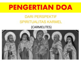PENGERTIAN DOA
DARI PERSPEKTIF
SPIRITUALITAS KARMEL
(CARMELITES)
 