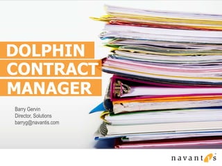 CONTRACT
DOLPHIN
MANAGER
Barry Gervin
Director, Solutions
barryg@navantis.com
 
