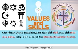 Kecerdasan Digitaltidak hanya didasari oleh skill,atauolehnilai-
nilaidunia, tetapi oleh mindset dari Identitas kita dalam Kristus.
©2018 Yayasan Lembaga SABDA
 