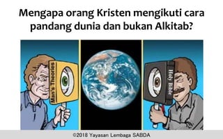 Mengapa orang Kristen mengikuti cara
pandang dunia dan bukan Alkitab?
©2018 Yayasan Lembaga SABDA
 