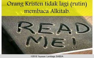 Orang Kristen tidak lagi (rutin)
membaca Alkitab.
©2018 Yayasan Lembaga SABDA
 