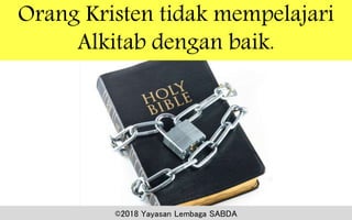 Orang Kristen tidak mempelajari
Alkitab dengan baik.
©2018 Yayasan Lembaga SABDA
 