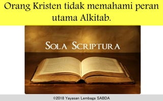 Orang Kristen tidak memahami peran
utama Alkitab.
©2018 Yayasan Lembaga SABDA
 