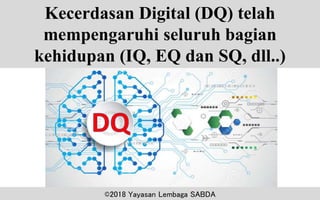 Kecerdasan Digital (DQ) telah
mempengaruhi seluruh bagian
kehidupan (IQ, EQ dan SQ, dll..)
©2018 Yayasan Lembaga SABDA
 