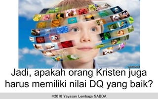 Jadi, apakah orang Kristen juga
harus memiliki nilai DQ yang baik?
©2018 Yayasan Lembaga SABDA
 
