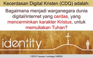 ©2018 Yayasan Lembaga SABDA
Kecerdasan Digital Kristen (CDQ) adalah:
Bagaimana menjadi warganegara dunia
digital/internet ...